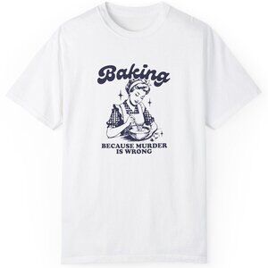 Baking T-Shirt Because Murder Is Wrong Funny Retro Humor Graphic Fan Tee .